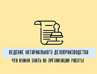 Ведение нотариального делопроизводства: все, что нужно знать об организации работы 