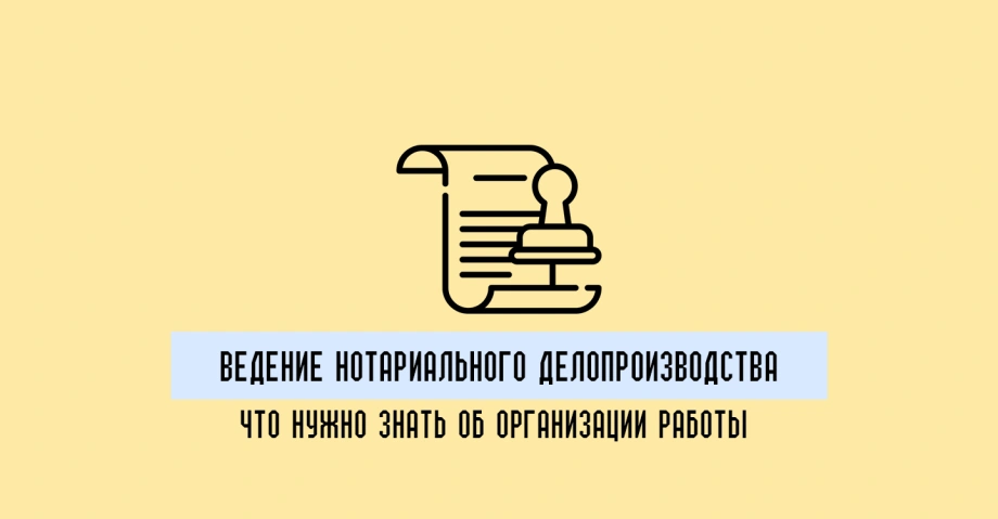 Ведение нотариального делопроизводства: все, что нужно знать об организации работы